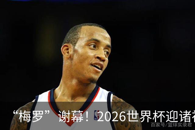 “梅罗”谢幕！2026世界杯迎诸神黄昏 我们与青春的终极告别