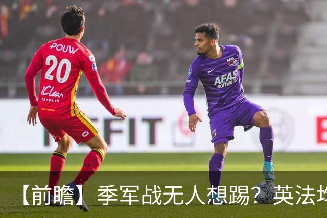【前瞻】季军战无人想踢？英法均需最后的“积极结果”