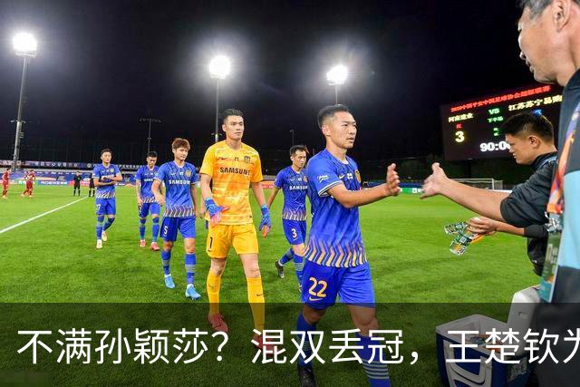 不满孙颖莎？混双丢冠，王楚钦为何黑脸？原因找到，谁注意退场举动