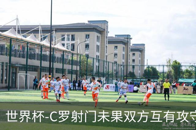 世界杯-C罗射门未果双方互有攻守 半场葡萄牙0-0哥伦比亚