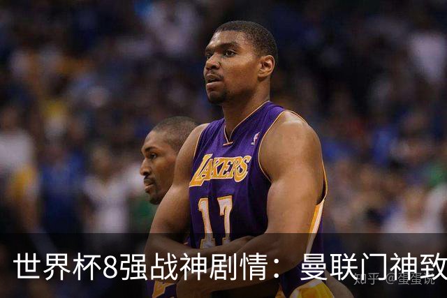 世界杯8强战神剧情：曼联门神致命失误 阿森纳奇兵绝杀 黄金一代落幕