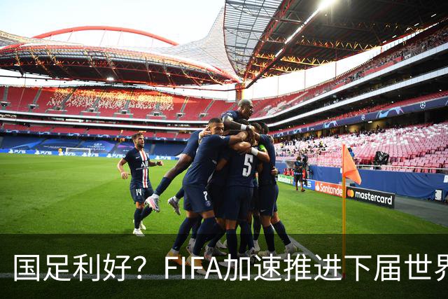 国足利好？FIFA加速推进下届世界杯扩军至64队，或将影响中国男足前景！