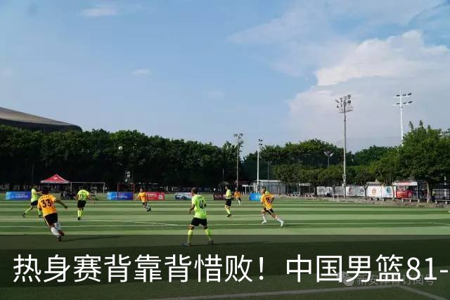 热身赛背靠背惜败！中国男篮81-82遭塞尔维亚FMP准绝杀 末节崩盘错失胜局