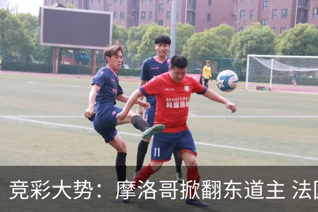 竞彩大势：摩洛哥掀翻东道主 法国完胜巴拉圭