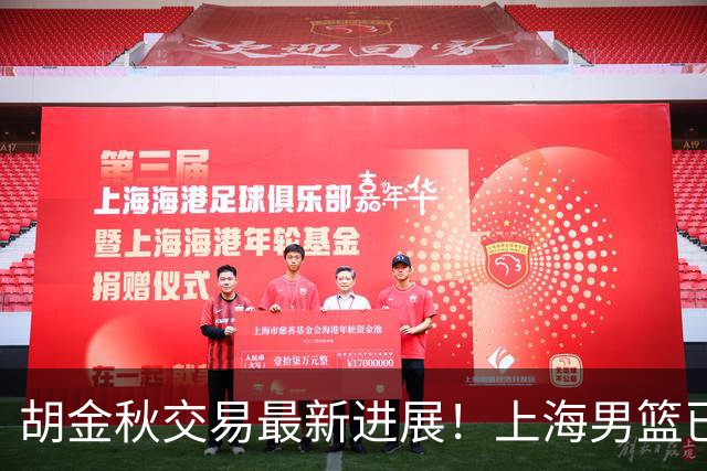 胡金秋交易最新进展！上海男篮已与其达成共识，楼明欲整体出售球队