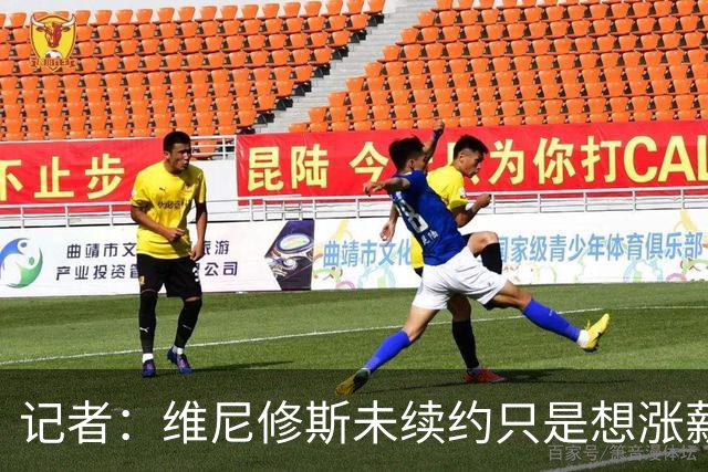 记者：维尼修斯未续约只是想涨薪，而小蜘蛛压根不想留在马竞