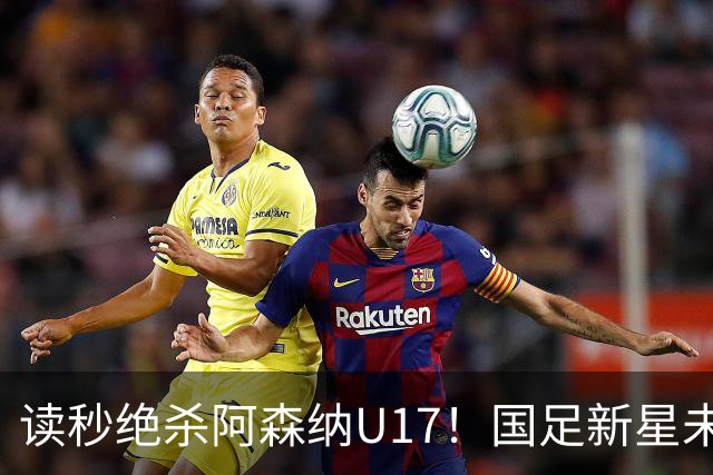 读秒绝杀阿森纳U17！国足新星未来可期