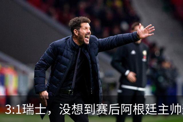 3:1瑞士，没想到赛后阿根廷主帅这样说，那张红牌裁判没针对我们