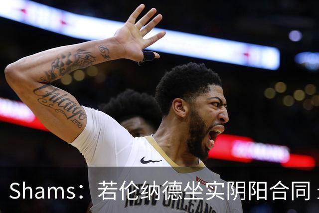 Shams：若伦纳德坐实阴阳合同 最坏情况是合同作废甚至禁赛一赛季