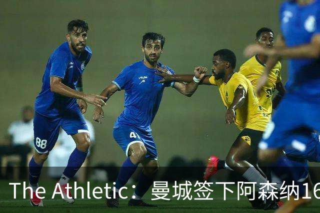 The Athletic：曼城签下阿森纳16岁中场新星，加盟仅一年便转投伊蒂哈德